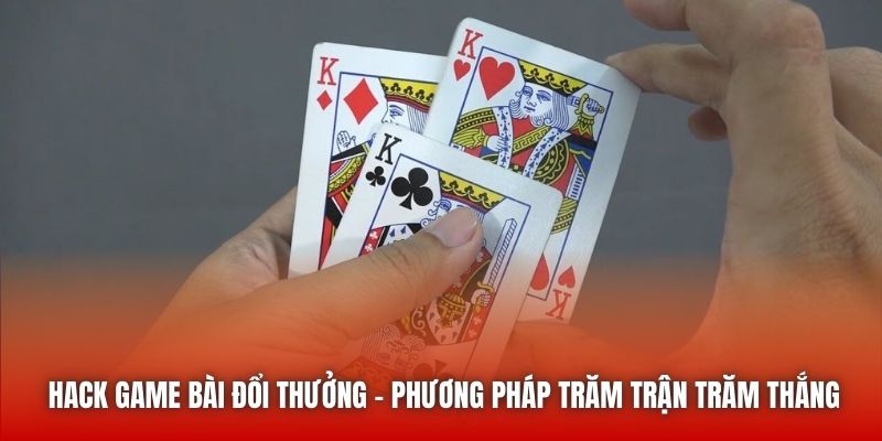 Hack Game Bài Đổi Thưởng - Phương Pháp Trăm Trận Trăm Thắng