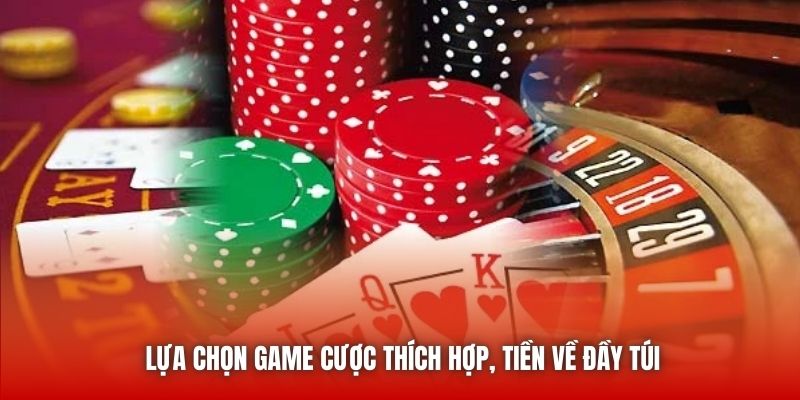 Lựa chọn game cược thích hợp, tiền về đầy túi