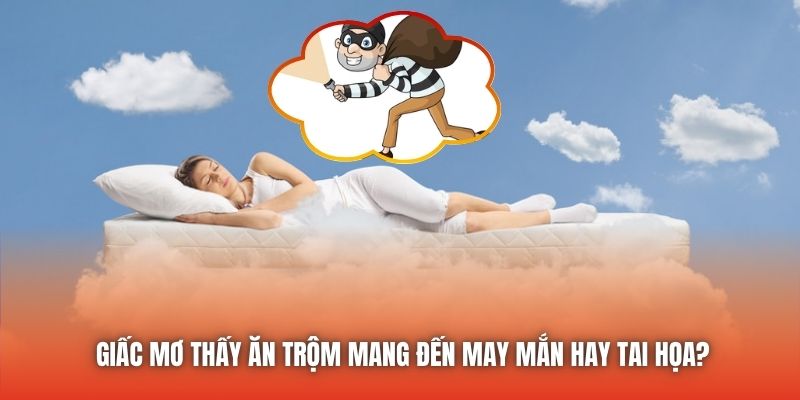 Giấc mơ thấy ăn trộm mang đến may mắn hay tai họa?