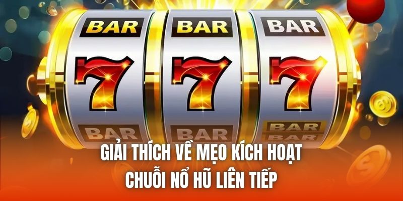 Giải thích về mẹo kích hoạt chuỗi nổ hũ liên tiếp