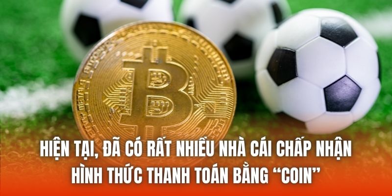 Hiện tại, đã có rất nhiều nhà cái chấp nhận hình thức thanh toán bằng “coin”