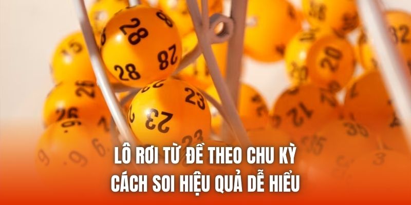 Lô Rơi Từ Đề Theo Chu Kỳ - Cách Soi Hiệu Quả Dễ Hiểu