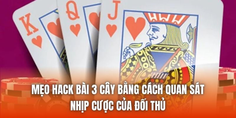 Mẹo hack bài 3 cây bằng cách quan sát nhịp cược của đối thủ