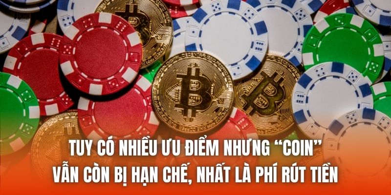 Tuy có nhiều ưu điểm nhưng “coin” vẫn còn bị hạn chế, nhất là phí rút tiền
